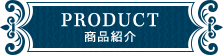 PRODUCT 商品紹介